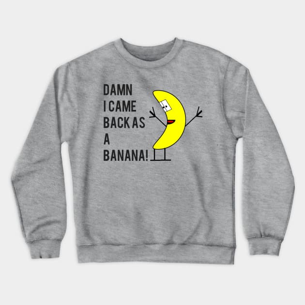 Reincarnation Banana Crewneck Sweatshirt by Bernesemountaindogstuff